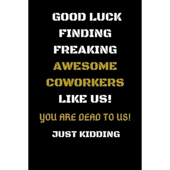 Good Luck Finding Freaking Awesome Coworkers Like Us! - You Are Dead to Us!: Coworker Leaving Gifts - Funny Gift for Coworker - Funny Farewell Gifts for Coworkers, Boss, Colleague Leaving Work for a N