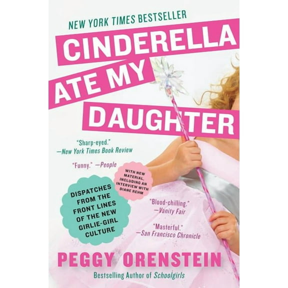 Cinderella Ate My Daughter: Dispatches from the Front Lines of the New Girlie-Girl Culture, (Paperback)