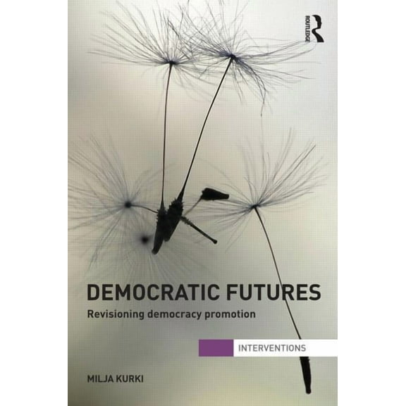 Interventions Democratic Futures: Revisioning Democracy Promotion, (Paperback)