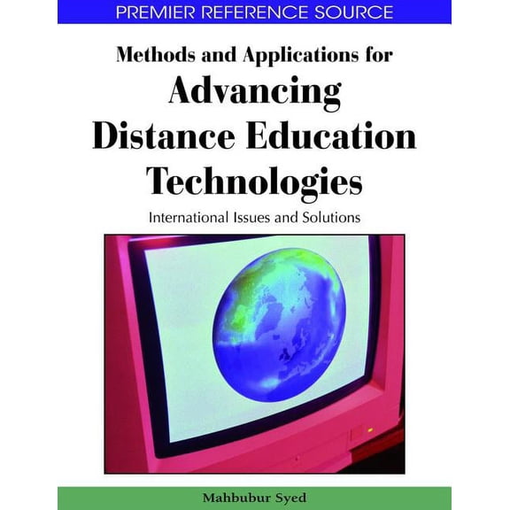 Premier Reference Source Methods and Applications for Advancing Distance Education Technologies: International Issues and Solutions, (Hardcover)