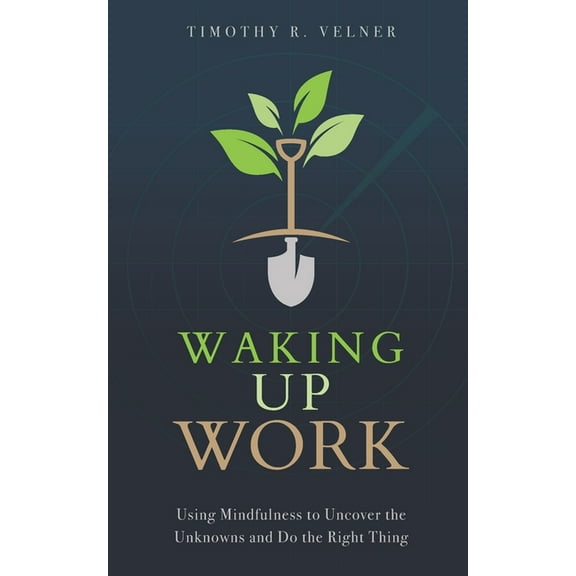 Waking Up Work: Using Mindfulness to Uncover the Unknowns and Do the Right Thing (Paperback)