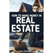 How to Make Money in Real Estate: Real Estate Investing Made Simpler, (Paperback)