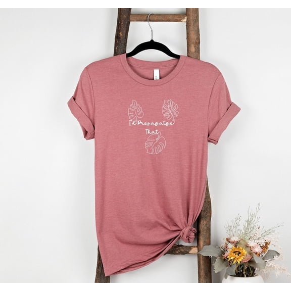 Plant Lover Shirt Gardener Gift For Mom Id Propagate That Propogate Succulent Botanical Flower House Gardening Wife Cactus Birthday Floral