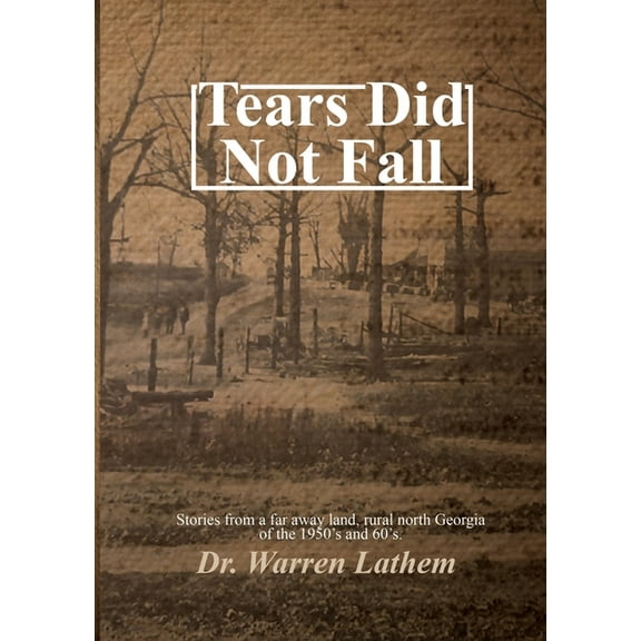 Tears Did Not Fall: Stories from a far away land, rural north Georgia of the 1950's and 60's. (Paperback)