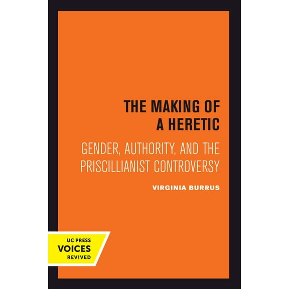 Transformation of the Classical Heritage The Making of a Heretic: Gender, Authority, and the Priscillianist Controversy Volume 24, Book 24, (Paperback)