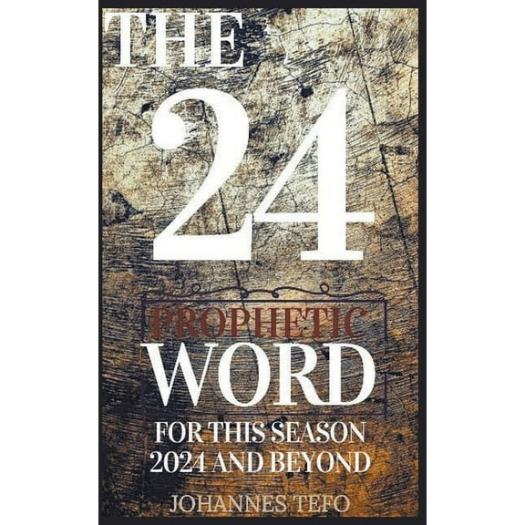 The 24: Prophetic Word For This Season 2024 And Beyond, (Paperback)