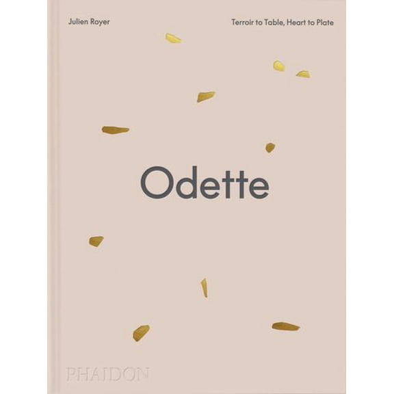 Odette: Terroir to Table, Heart to Plate [A Cookbook]