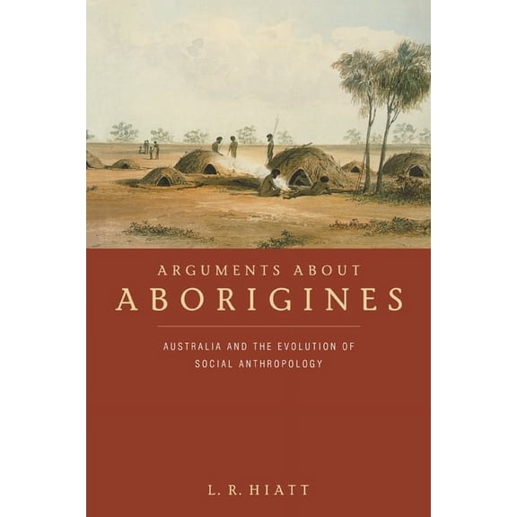 Arguments about Aborigines: Australia and the Evolution of Social Anthropology, (Paperback)
