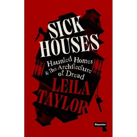 Sick Houses: Haunted Homes and the Architecture of Dread, (Paperback)