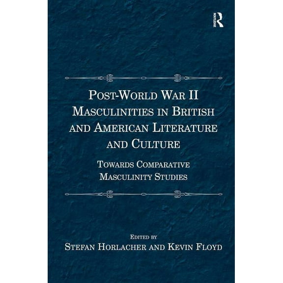 Post-World War II Masculinities in British and American Literature and Culture: Towards Comparative Masculinity Studies, (Hardcover)