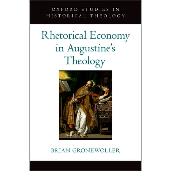 Oxford Studies in Historical Theology Rhetorical Economy in Augustine's Theology, (Hardcover)