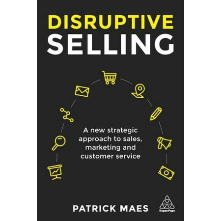 Disruptive Selling : A New Strategic Approach to Sales, Marketing and Customer