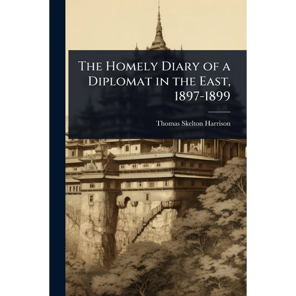 The Homely Diary of a Diplomat in the East, 1897-1899, (Paperback)