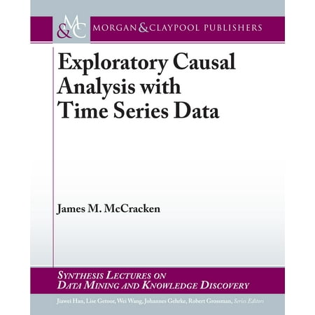 Synthesis Lectures on Data Mining and Knowledge Discovery: Exploratory Causal Analysis with Time Series Data (Paperback)