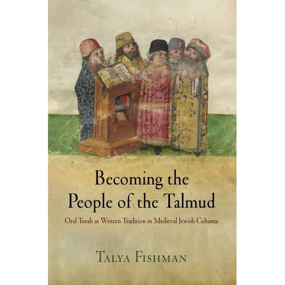 Jewish Culture and Contexts Becoming the People of the Talmud: Oral Torah as Written Tradition in Medieval Jewish Cultures, (Paperback)