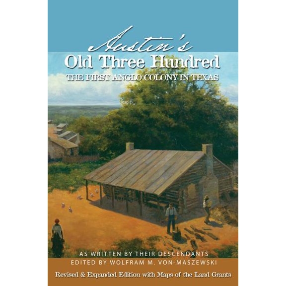 Austin's Old Three Hundred: The First Anglo Colony in Texas