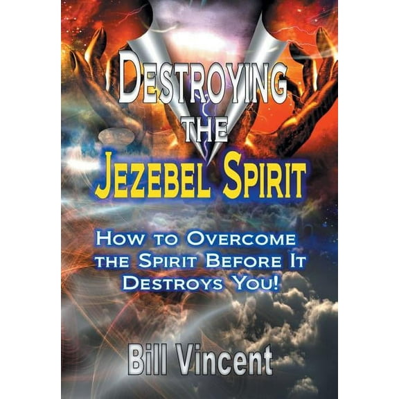Destroying the Jezebel Spirit: How to Overcome the Spirit Before It Destroys You!, (Hardcover)