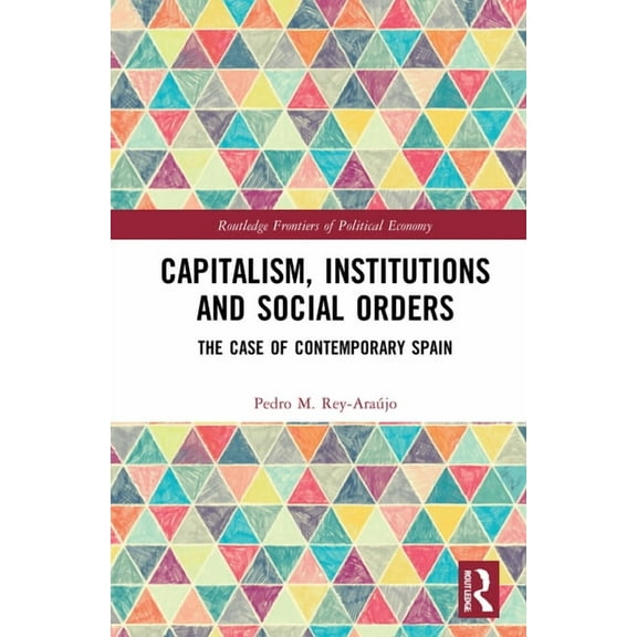 Routledge Frontiers of Political Economy Capitalism, Institutions and Social Orders: The Case of Contemporary Spain, (Hardcover)