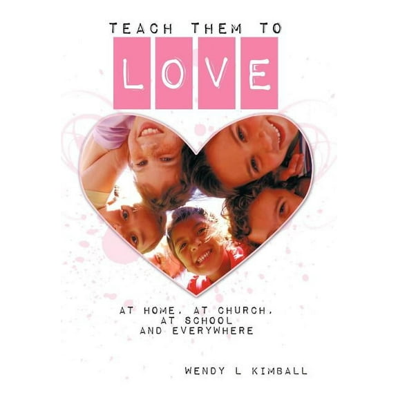 Teach Them To Love: at home, at church, at school and everywhere (Hardcover)