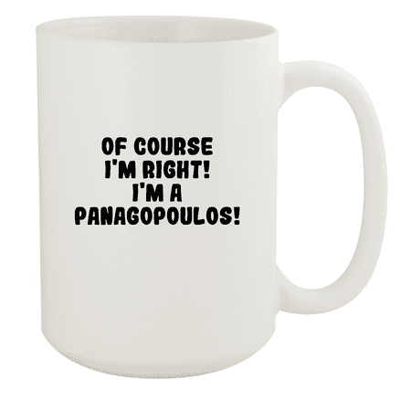 

Of Course I m Right! I m A Panagopoulos! - Ceramic 15oz White Mug White