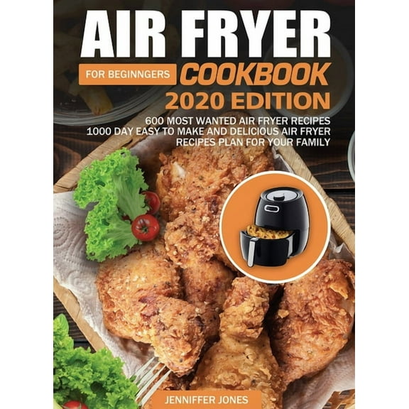 Air Fryer Cookbook For Beginners #2020: 600 Most Wanted Air Fryer Recipes: 1000 Day Easy to Make and Delicious Air Fryer, (Hardcover)