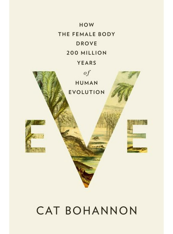 Eve : How the Female Body Drove 200 Million Years of Human Evolution