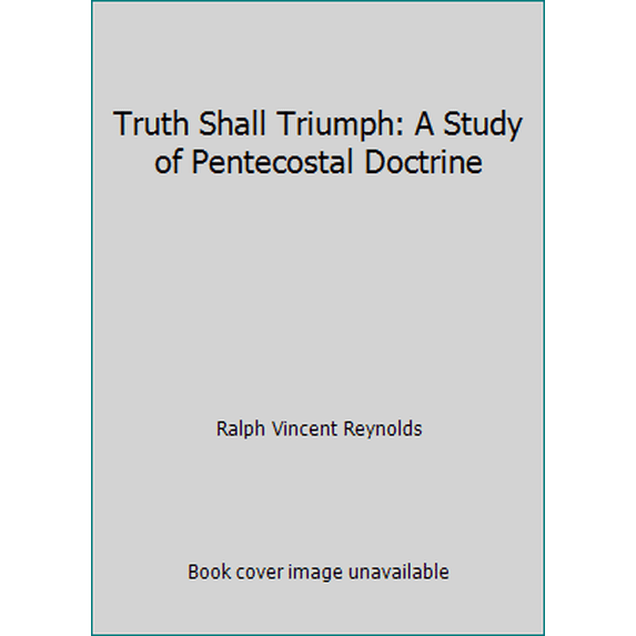 Pre-Owned Truth Shall Triumph: A Study of Pentecostal Doctrine (Paperback) 0912315075 9780912315072