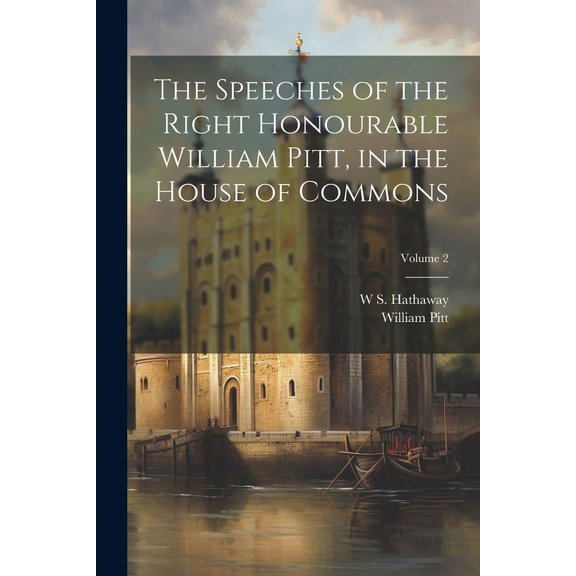 The Speeches of the Right Honourable William Pitt, in the House of Commons; Volume 2 (Paperback)