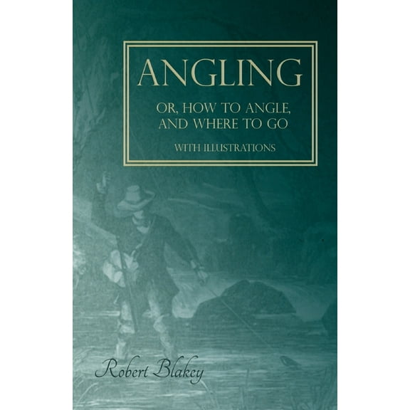 Angling Or, How to Angle, and Where to Go - With Illustrations, (Paperback)