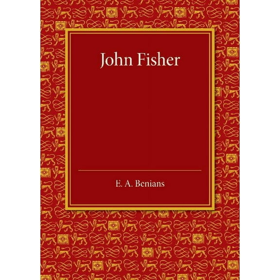 John Fisher: A Lecture Delivered in the Hall of St John's College on the Occasion of the Quatercentenary Celebration by , (Paperback)