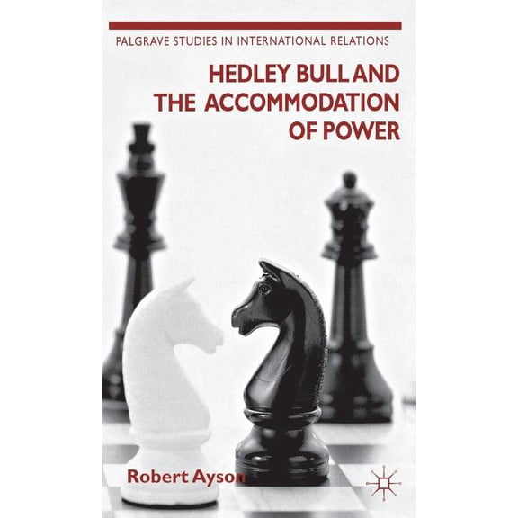 Palgrave Studies in International Relati Hedley Bull and the Accommodation of Power, (Hardcover)