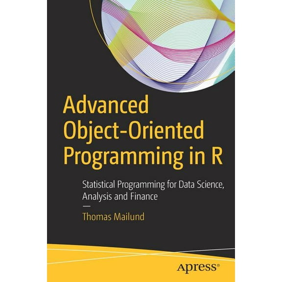 Advanced Object-Oriented Programming in R: Statistical Programming for Data Science, Analysis and Finance, (Paperback)