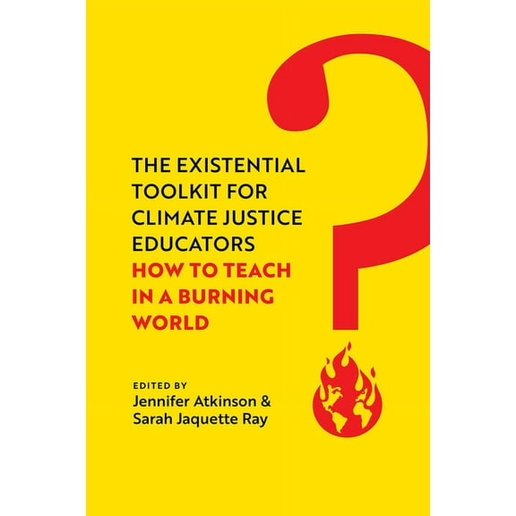 The Existential Toolkit for Climate Justice Educators: How to Teach in a Burning World, (Hardcover)