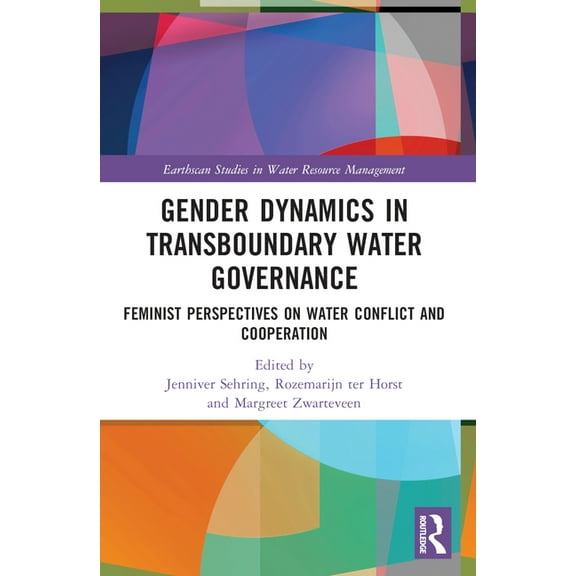 Earthscan Studies in Water Resource Mana Gender Dynamics in Transboundary Water Governance: Feminist Perspectives on Water Conflict and Cooperation, (Paperback)