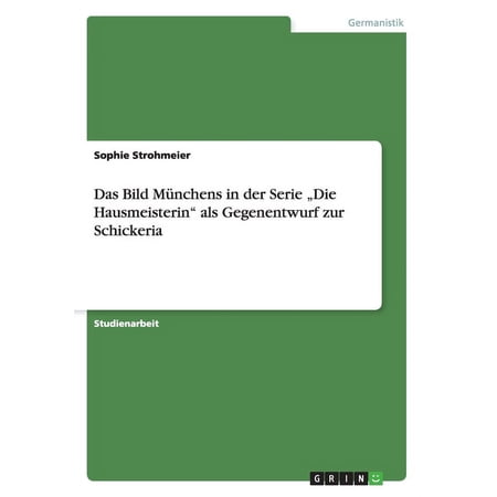 Das Bild Münchens in der Serie Die Hausmeisterin als Gegenentwurf zur Schickeria (Paperback)