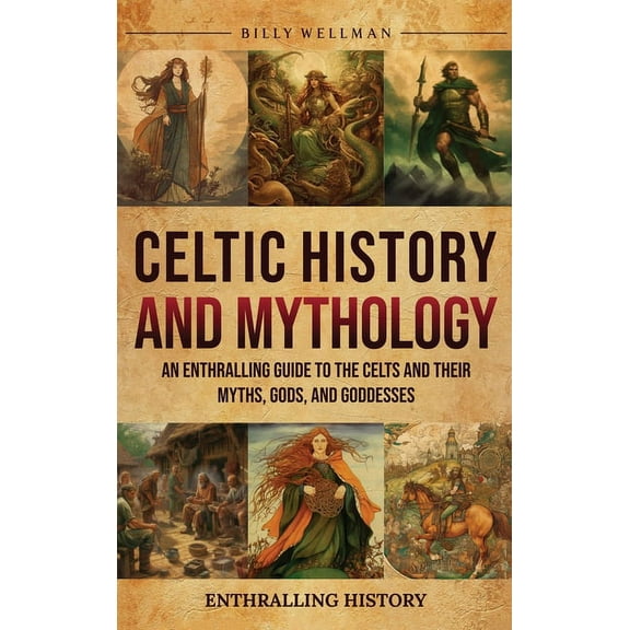 Celtic History and Mythology: An Enthralling Guide to the Celts and their Myths, Gods, and Goddesses, (Hardcover)