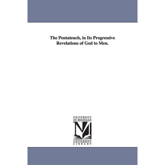The Pentateuch, in Its Progressive Revelations of God to Men., (Paperback)
