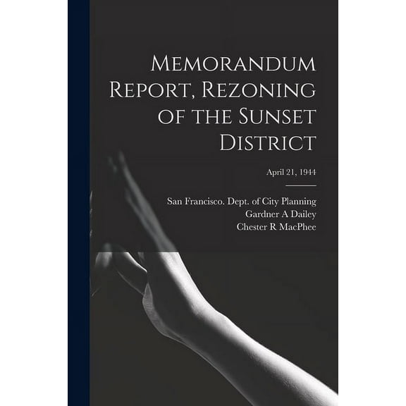 Memorandum Report, Rezoning of the Sunset District; April 21, 1944, (Paperback)
