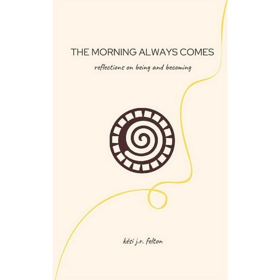 The Morning Always Comes: Reflections on being and becoming, (Paperback)