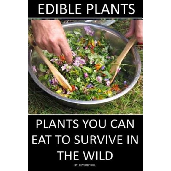Edible Plants : Plants You Can Eat to Survive in the Wild