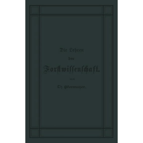 Die Lehren Der Forstwissenschaft: Ein Leitfaden Für Den Unterricht Der Forsteleven Zum Gebrauch Fur Forstkandidaten, For, (Paperback)