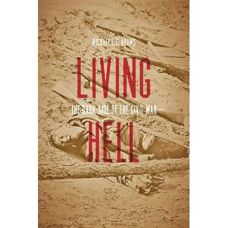 Living Hell : The Dark Side of the Civil War (Best General Of Civil War)