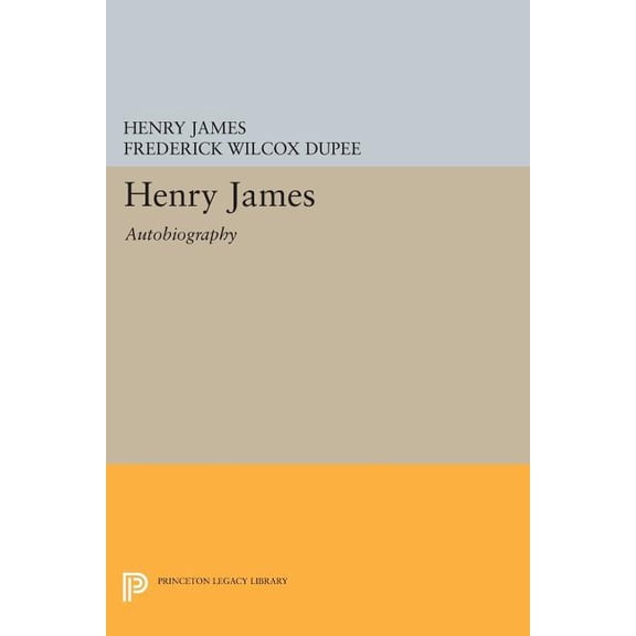 Princeton Legacy Library Henry James: Autobiography, Book 1091, (Paperback)