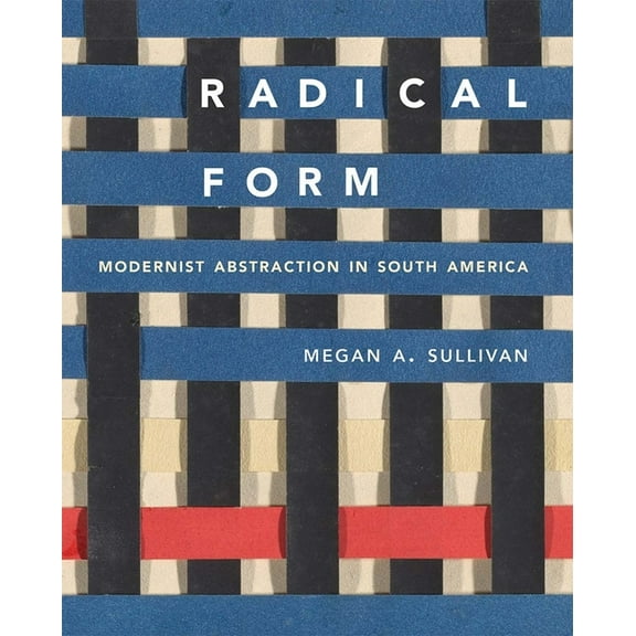 Radical Form : Modernist Abstraction in South America (Hardcover)