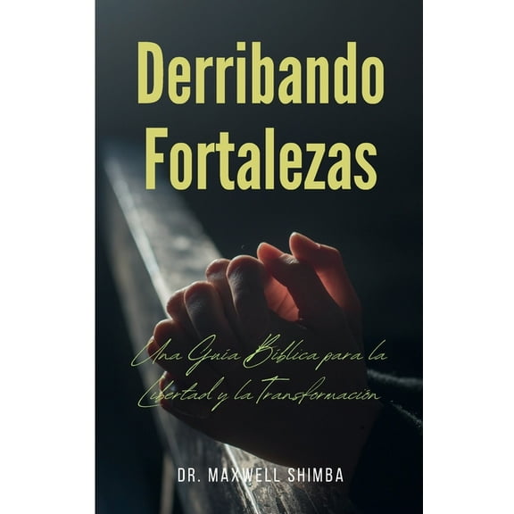 Derribando Fortalezas: Una GuÃ­a BÃ­blica para la Libertad y la TransformaciÃ³n, (Paperback)