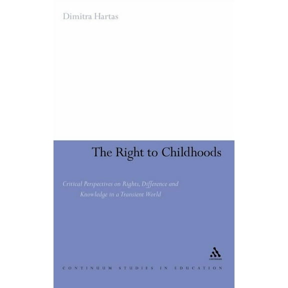 Continuum Studies in Education (Hardcove The Right to Childhoods: Critical Perspectives on Rights, Difference and Knowledge in a Transient World, (Hardcover)