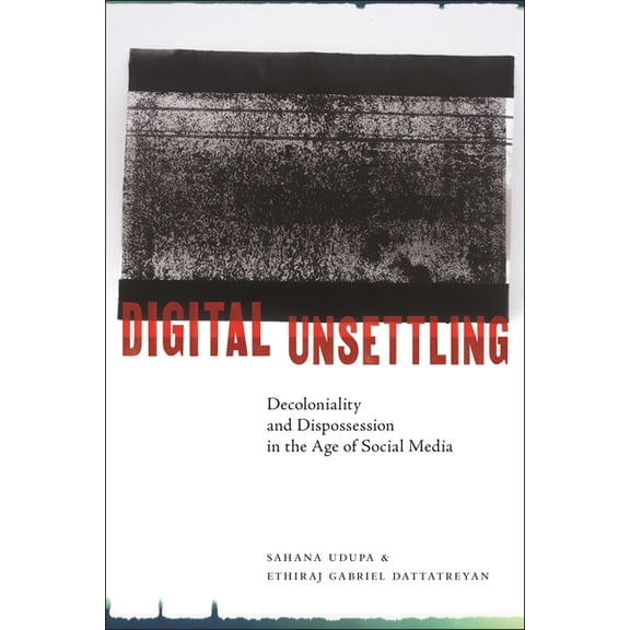 Critical Cultural Communication Digital Unsettling: Decoloniality and Dispossession in the Age of Social Media, (Paperback)