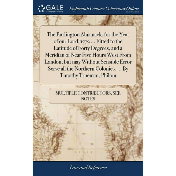 The Burlington Almanack, for the Year of our Lord, 1772 ... Fitted to the Latitude of Forty Degrees, and a Meridian of Near Five Hours West From London; but may Without Sensible Error Serve all the Northern Colonies. ... By Timothy Trueman, Philom (Hardcover)