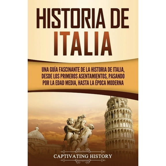 Historia de Italia: Una guÃ­a fascinante de la historia de Italia, desde los primeros asentamientos, pasando por la Edad , (Paperback)