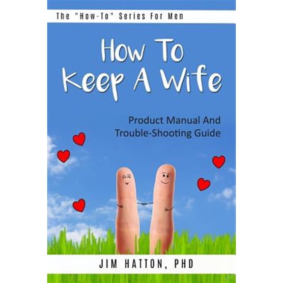 Pre-Owned How to Keep a Wife: Product Manual and Trouble-Shooting Guide